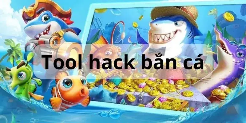 Các loại tool hack bắn cá phổ biến